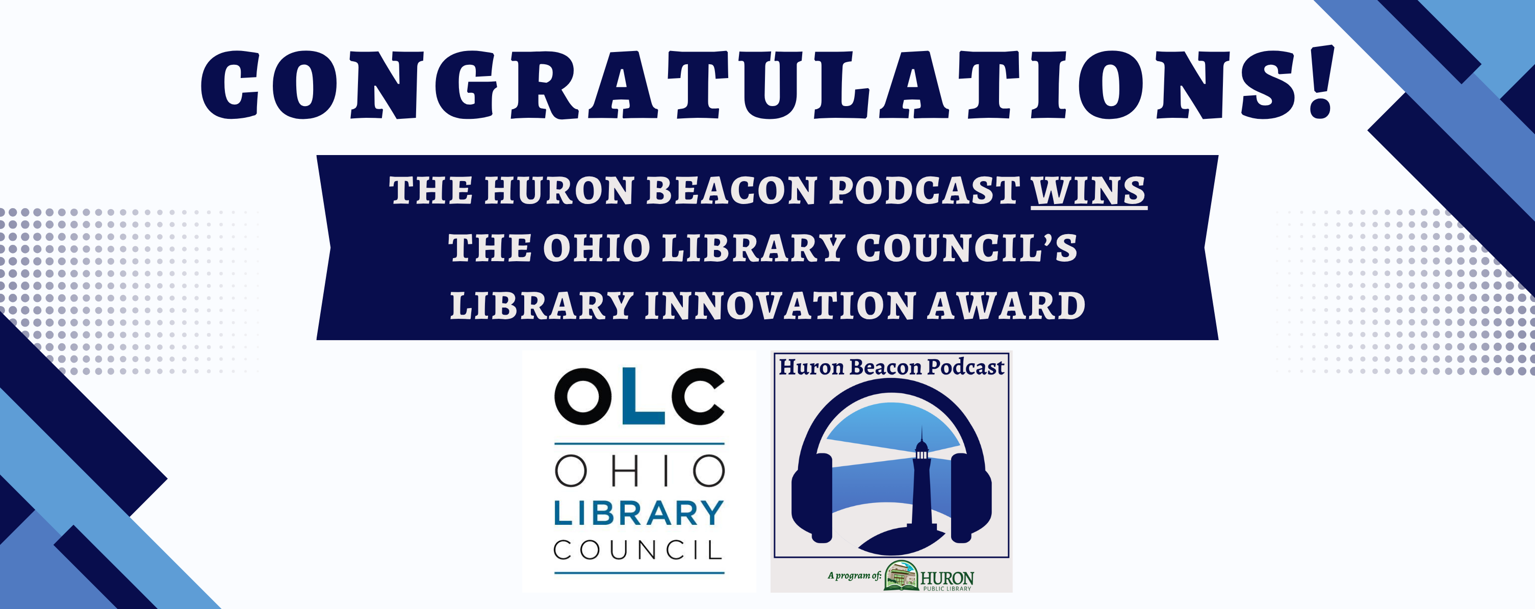 A blue and white graphic that states CONGRATULATIONS - the Huron Beacon Podcast wins the Ohio Library Council's Library Innovation Award and has the logo for the Huron Beacon Podcast and Ohio Library Council