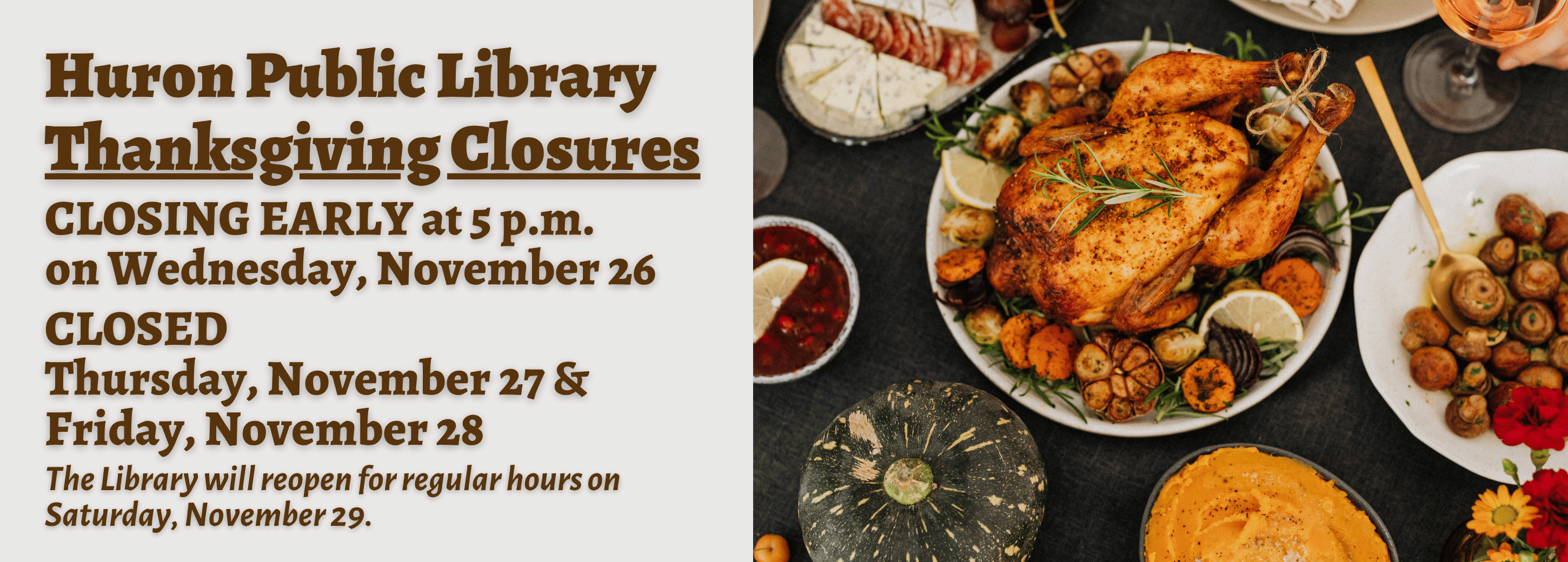 Thanksgiving closures for Huron Public library. Closing early on Wednesday, November 26 and closed the 27-28